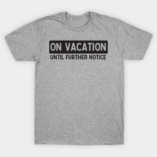 Vacation till further notice T-Shirt